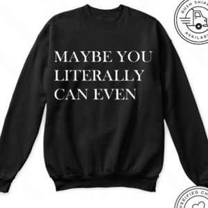 NWOT “Maybe you literally can even” crewneck